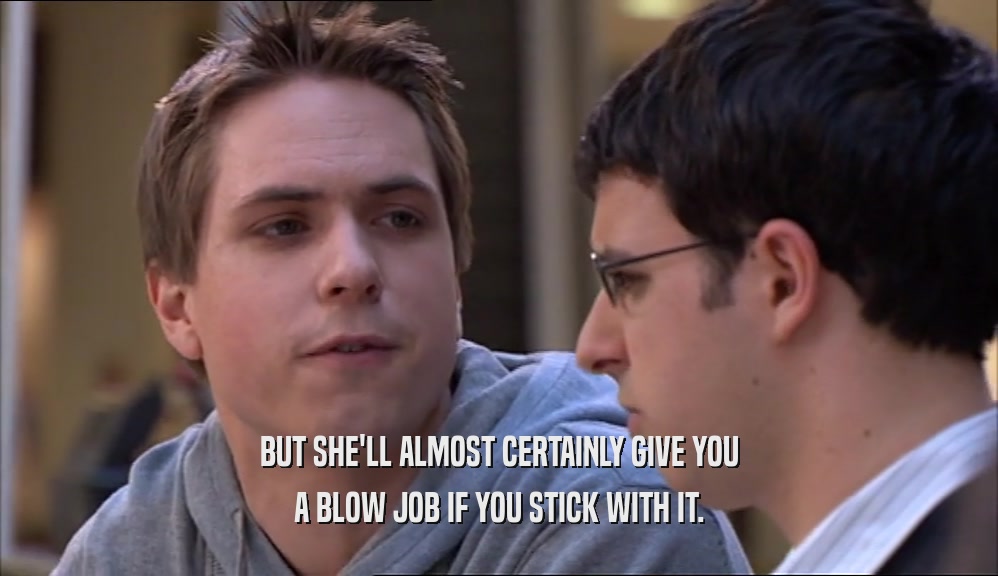 BUT SHE'LL ALMOST CERTAINLY GIVE YOU A BLOW JOB IF YOU STICK WITH IT. 