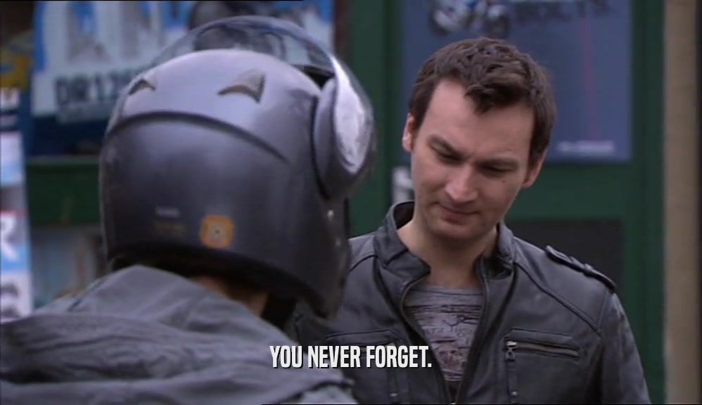 YOU NEVER FORGET.  