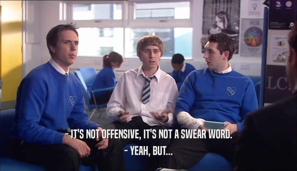 - IT'S NOT OFFENSIVE, IT'S NOT A SWEAR WORD. - YEAH, BUT... 