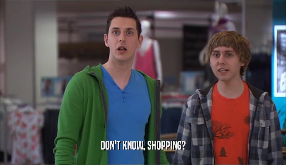 DON'T KNOW, SHOPPING?  