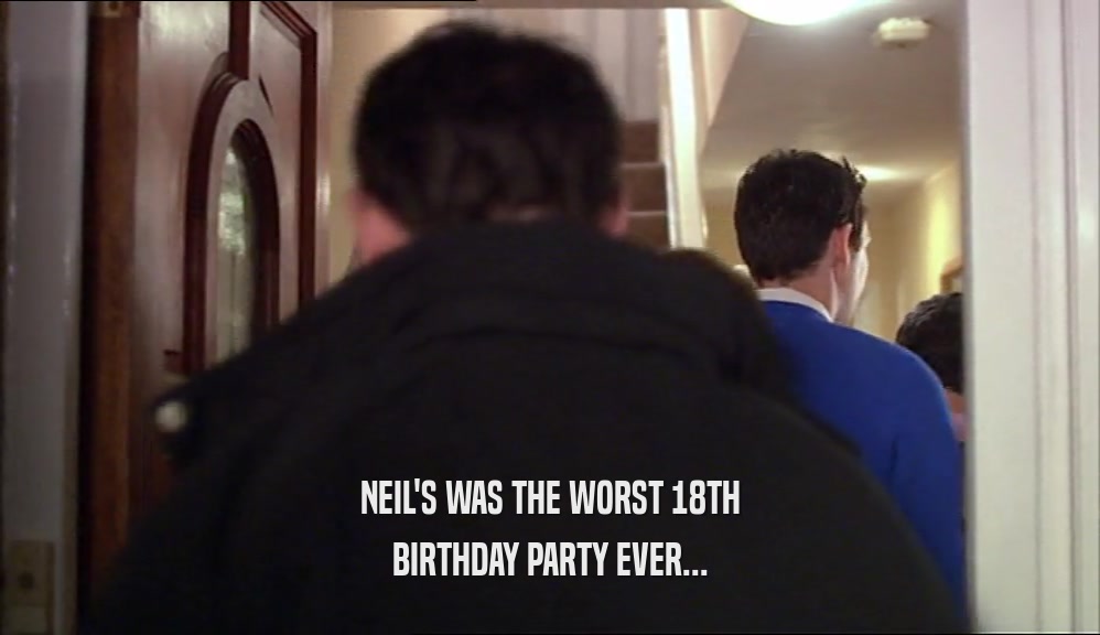 NEIL'S WAS THE WORST 18TH BIRTHDAY PARTY EVER... 