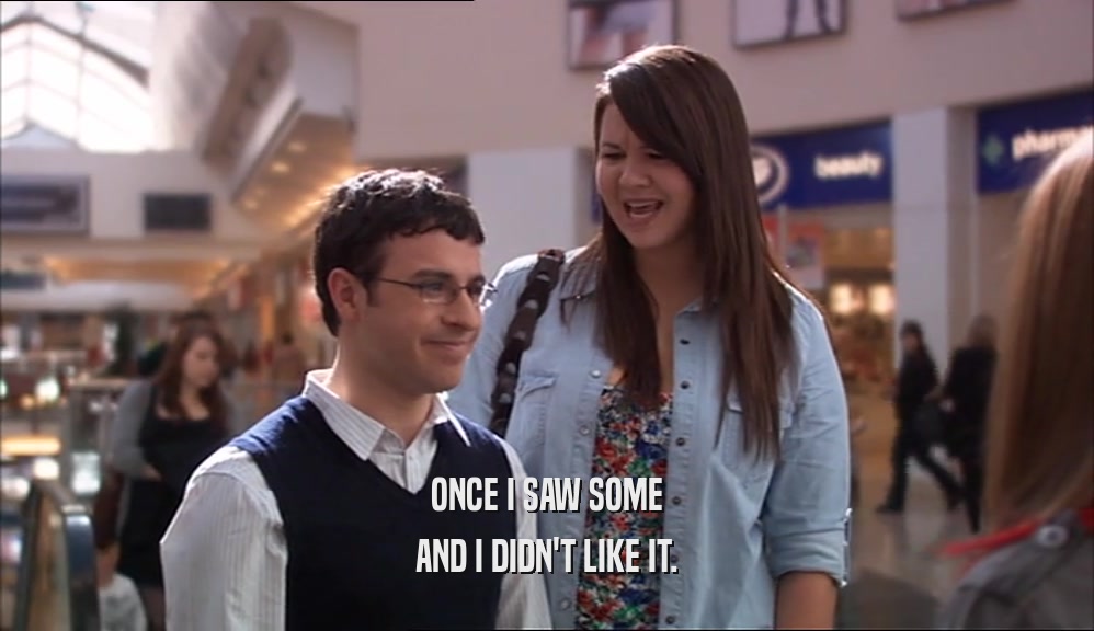 ONCE I SAW SOME AND I DIDN'T LIKE IT. 