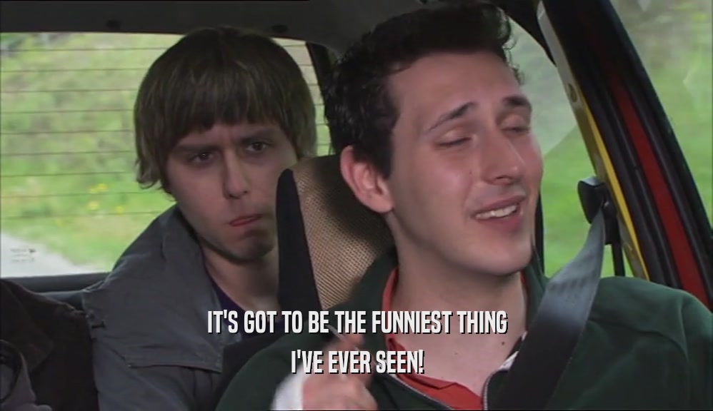 IT'S GOT TO BE THE FUNNIEST THING I'VE EVER SEEN! 