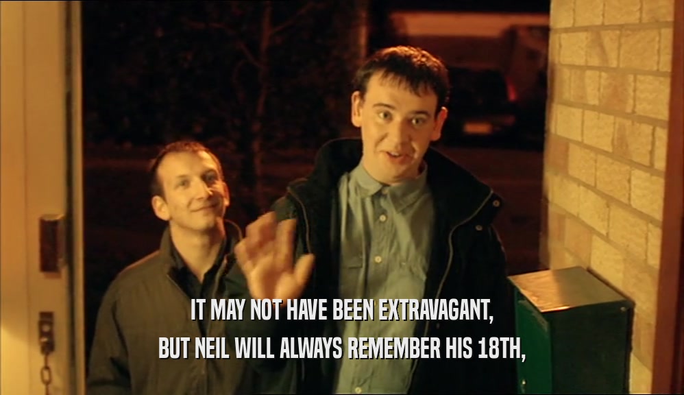 IT MAY NOT HAVE BEEN EXTRAVAGANT,
 BUT NEIL WILL ALWAYS REMEMBER HIS 18TH,
 