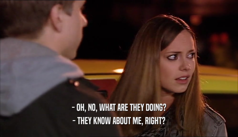 - OH, NO, WHAT ARE THEY DOING? - THEY KNOW ABOUT ME, RIGHT? 