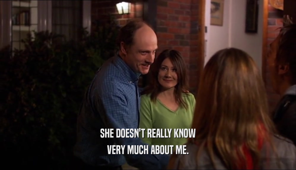 SHE DOESN'T REALLY KNOW VERY MUCH ABOUT ME. 
