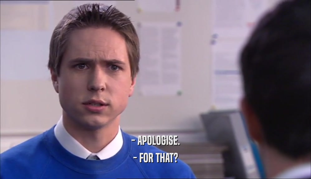 - APOLOGISE. - FOR THAT? 