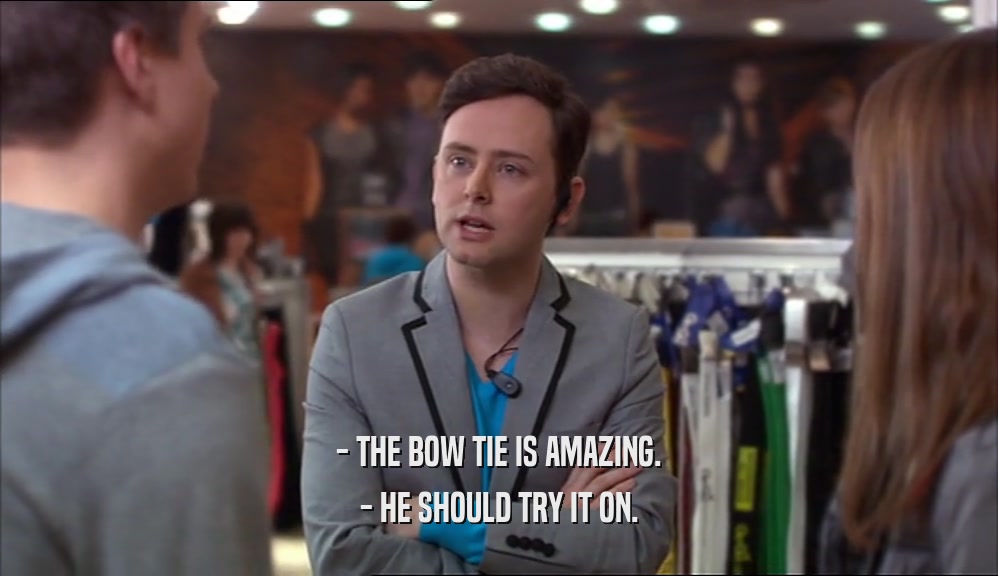- THE BOW TIE IS AMAZING. - HE SHOULD TRY IT ON. 