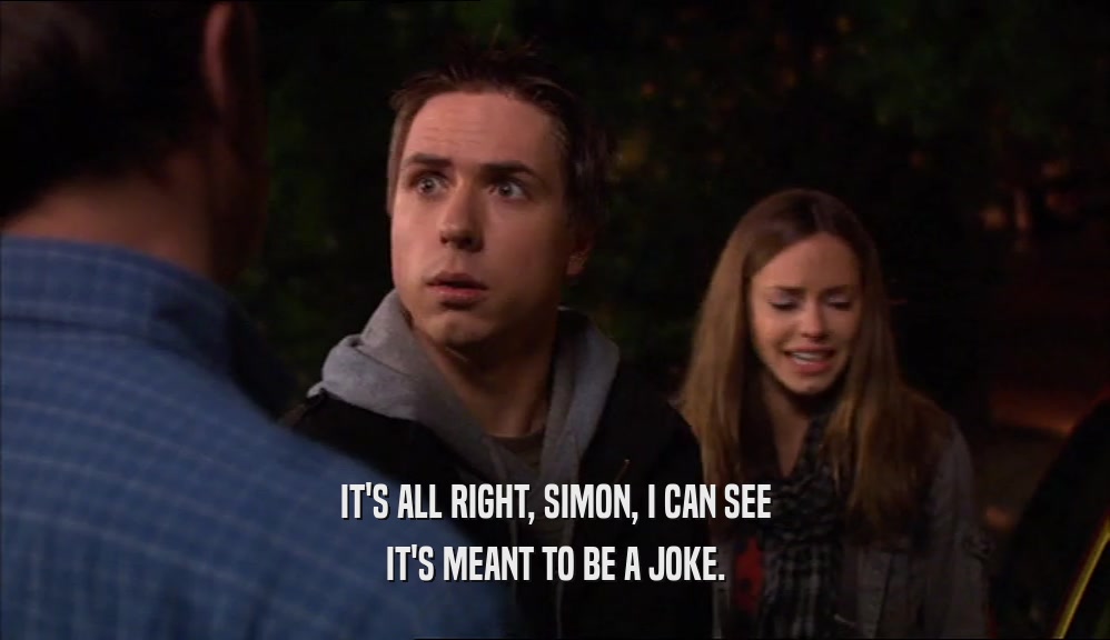 IT'S ALL RIGHT, SIMON, I CAN SEE IT'S MEANT TO BE A JOKE. 