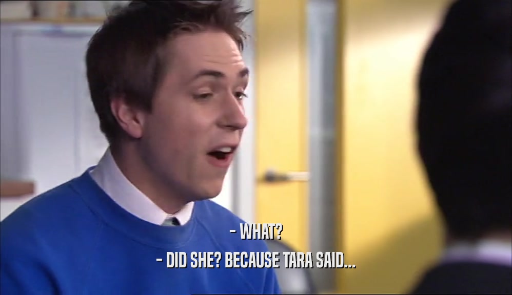 - WHAT? - DID SHE? BECAUSE TARA SAID... 