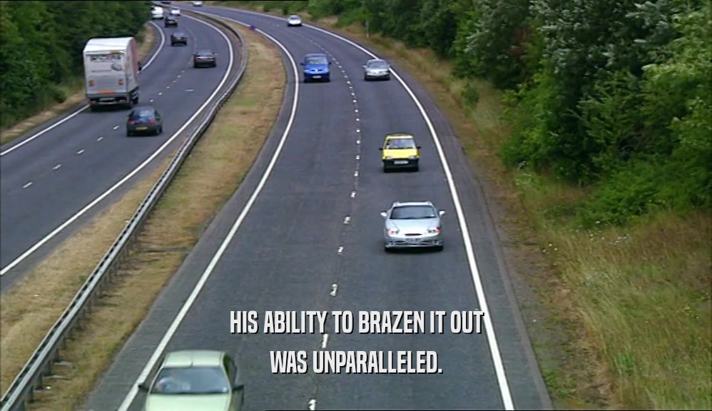 HIS ABILITY TO BRAZEN IT OUT WAS UNPARALLELED. 