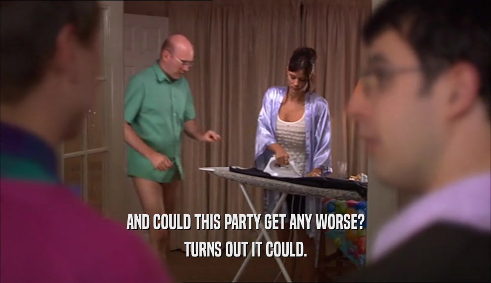 AND COULD THIS PARTY GET ANY WORSE? TURNS OUT IT COULD. 