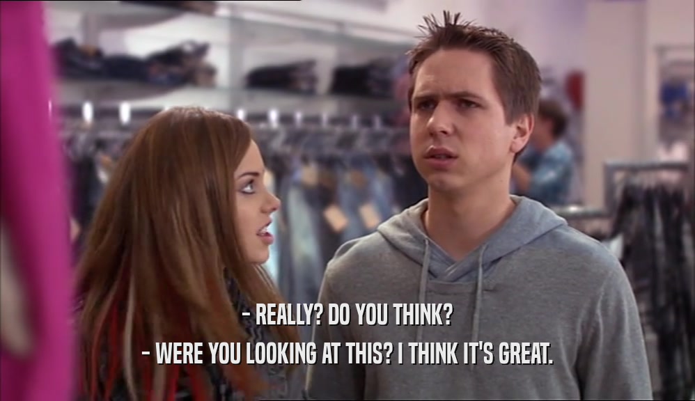 - REALLY? DO YOU THINK? - WERE YOU LOOKING AT THIS? I THINK IT'S GREAT. 