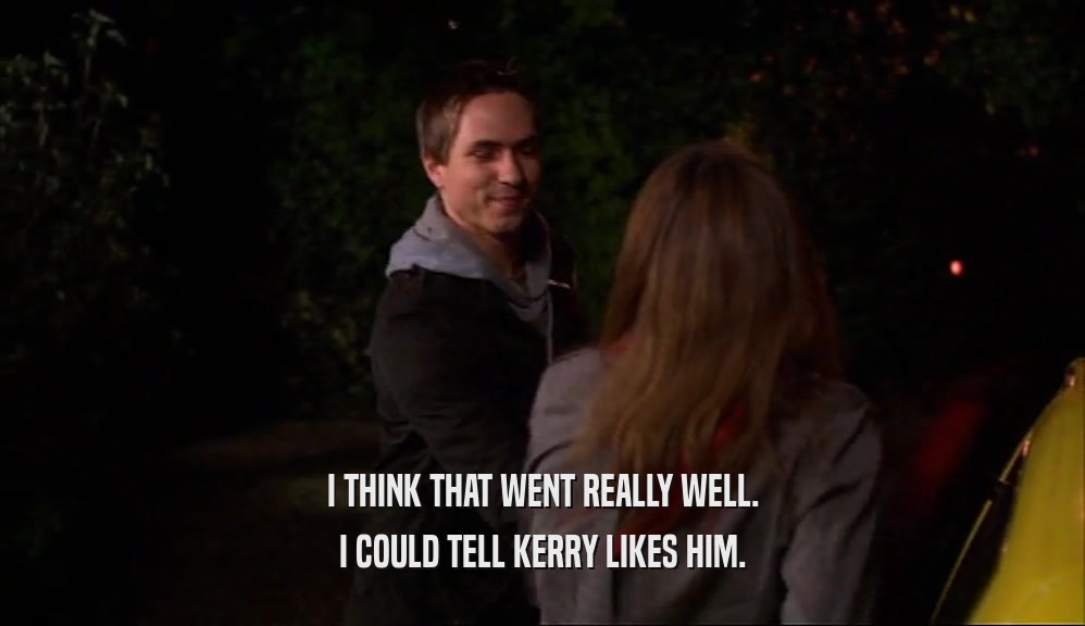 I THINK THAT WENT REALLY WELL. I COULD TELL KERRY LIKES HIM. 