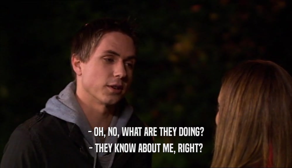 - OH, NO, WHAT ARE THEY DOING? - THEY KNOW ABOUT ME, RIGHT? 