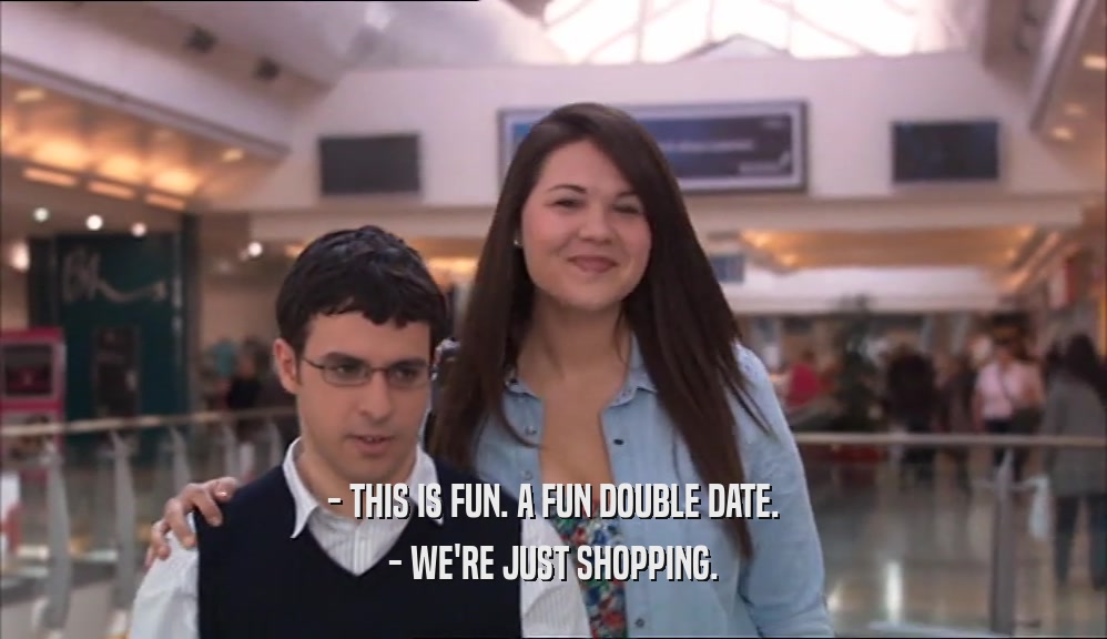 - THIS IS FUN. A FUN DOUBLE DATE. - WE'RE JUST SHOPPING. 