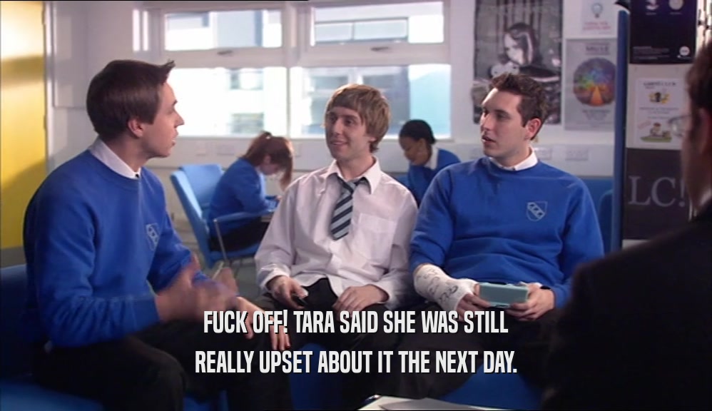 FUCK OFF! TARA SAID SHE WAS STILL REALLY UPSET ABOUT IT THE NEXT DAY. 