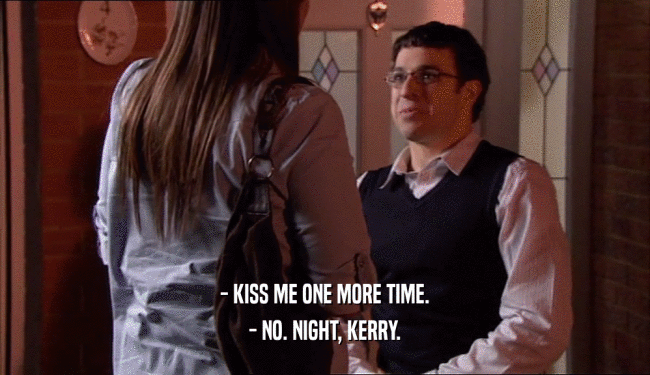 - KISS ME ONE MORE TIME. - NO. NIGHT, KERRY. 