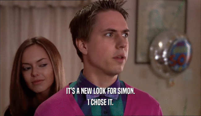 IT'S A NEW LOOK FOR SIMON. I CHOSE IT. 