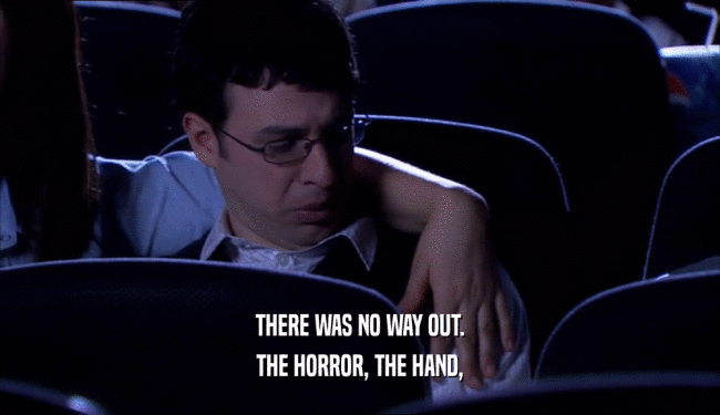 THERE WAS NO WAY OUT. THE HORROR, THE HAND, 