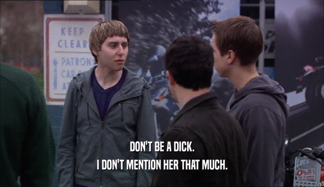 DON'T BE A DICK. I DON'T MENTION HER THAT MUCH. 