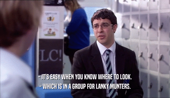 - IT'S EASY WHEN YOU KNOW WHERE TO LOOK. - WHICH IS IN A GROUP FOR LANKY MUNTERS. 