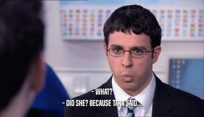 - WHAT? - DID SHE? BECAUSE TARA SAID... 