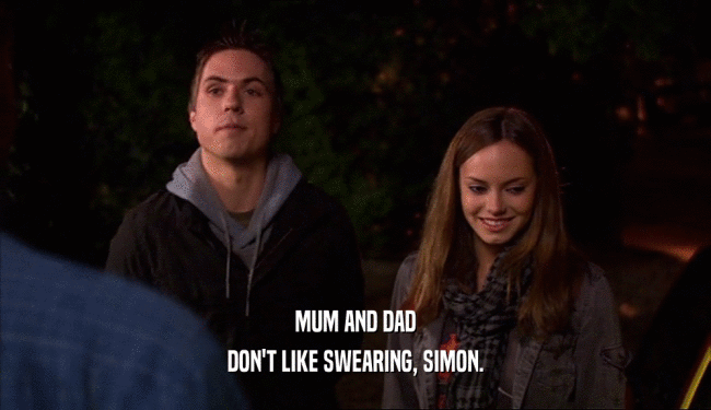 MUM AND DAD
 DON'T LIKE SWEARING, SIMON.
 