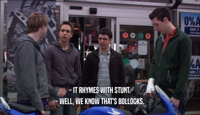 - IT RHYMES WITH STUNT. - WELL, WE KNOW THAT'S BOLLOCKS. 