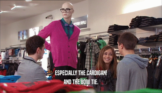 ESPECIALLY THE CARDIGAN! AND THE BOW TIE. 
