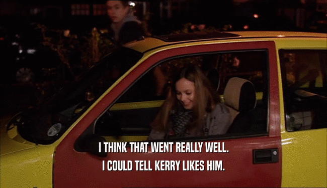 I THINK THAT WENT REALLY WELL. I COULD TELL KERRY LIKES HIM. 
