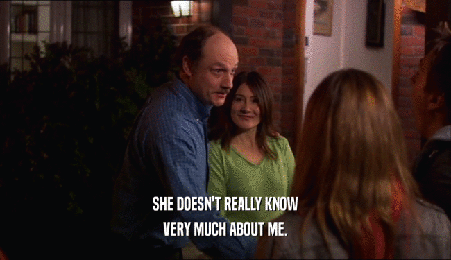 SHE DOESN'T REALLY KNOW VERY MUCH ABOUT ME. 