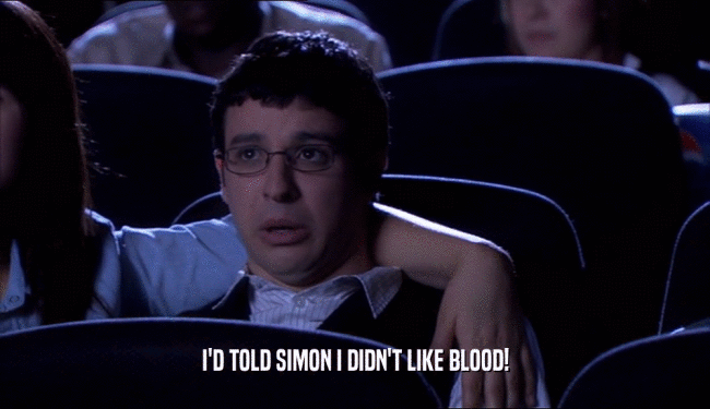 I'D TOLD SIMON I DIDN'T LIKE BLOOD!
  
