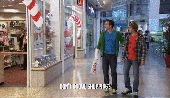 DON'T KNOW, SHOPPING?  