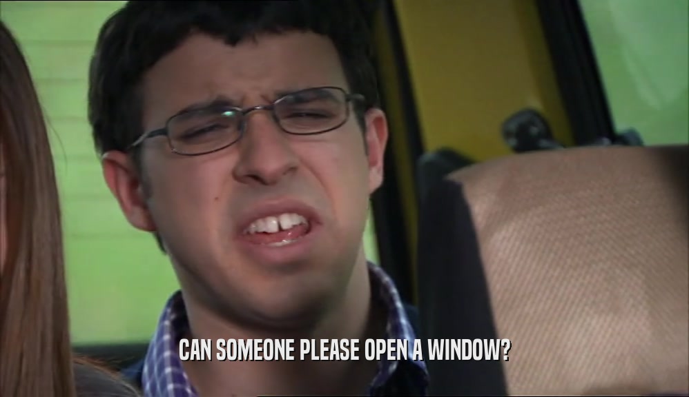 CAN SOMEONE PLEASE OPEN A WINDOW?  