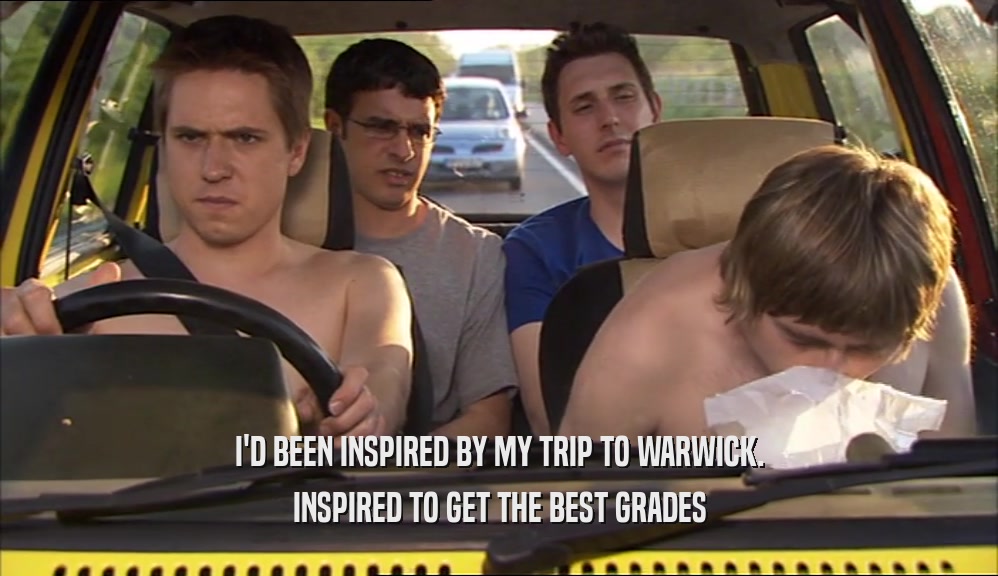 I'D BEEN INSPIRED BY MY TRIP TO WARWICK. INSPIRED TO GET THE BEST GRADES 