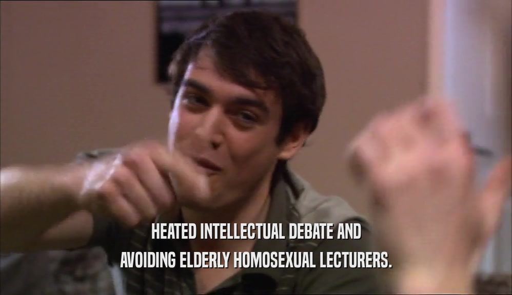 HEATED INTELLECTUAL DEBATE AND AVOIDING ELDERLY HOMOSEXUAL LECTURERS. 