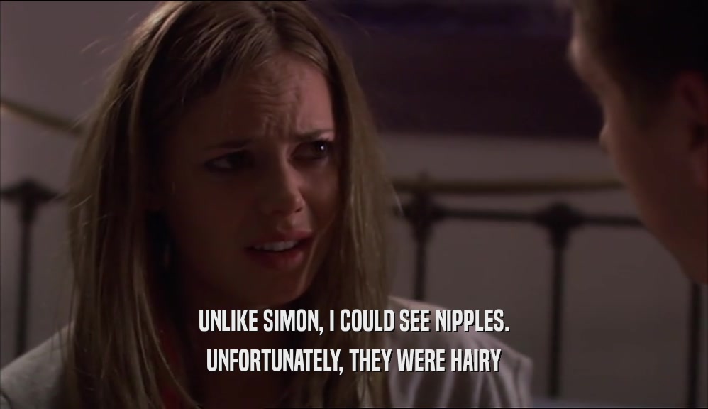 UNLIKE SIMON, I COULD SEE NIPPLES. UNFORTUNATELY, THEY WERE HAIRY 