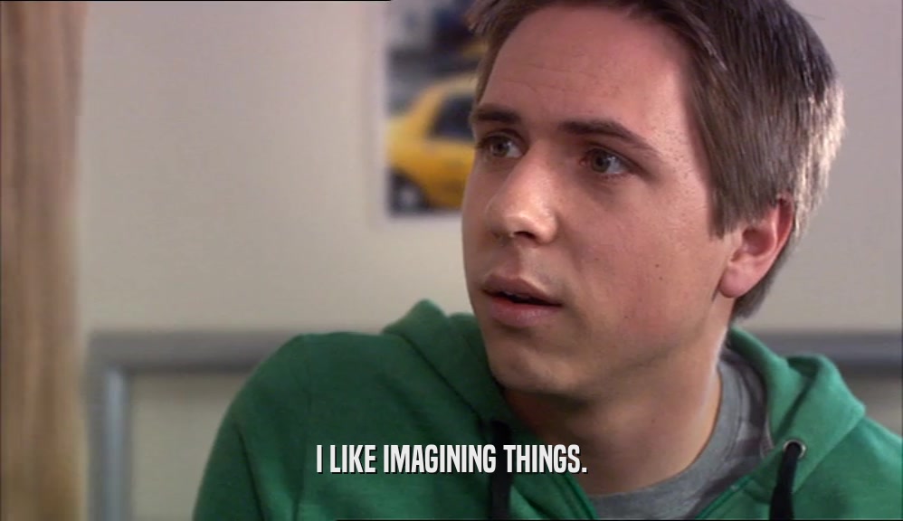 I LIKE IMAGINING THINGS.  