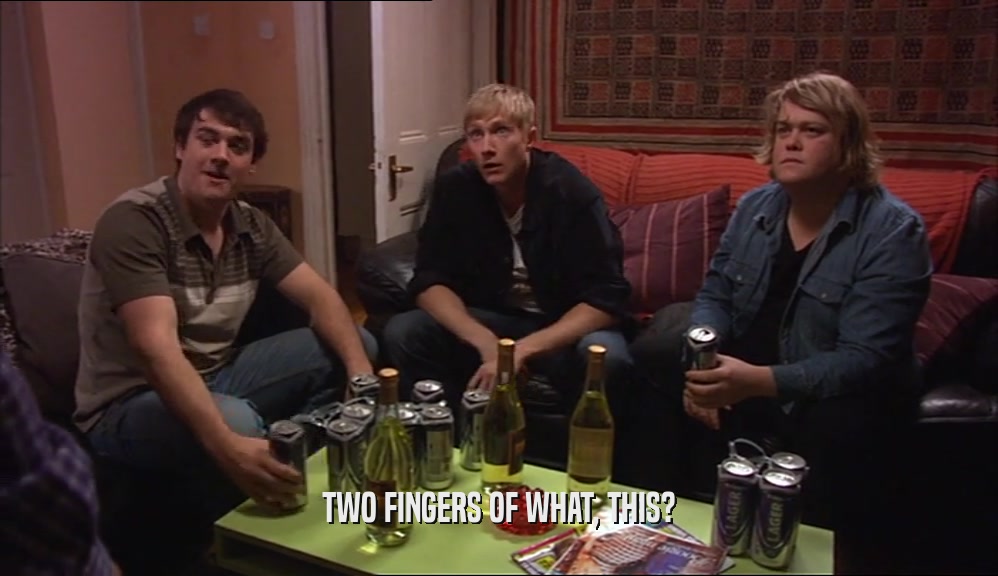 TWO FINGERS OF WHAT, THIS?  