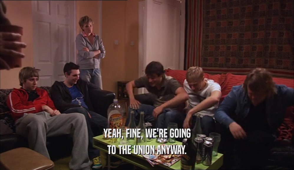 YEAH, FINE, WE'RE GOING TO THE UNION ANYWAY. 