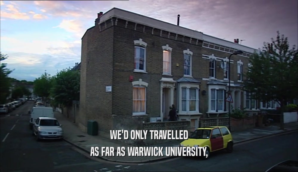 WE'D ONLY TRAVELLED AS FAR AS WARWICK UNIVERSITY, 
