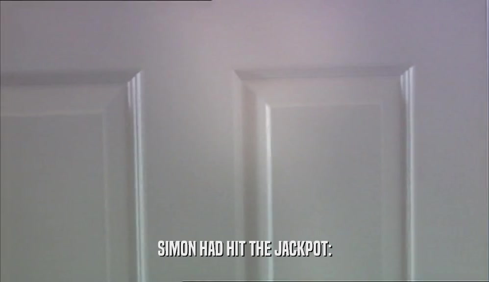 SIMON HAD HIT THE JACKPOT:
  