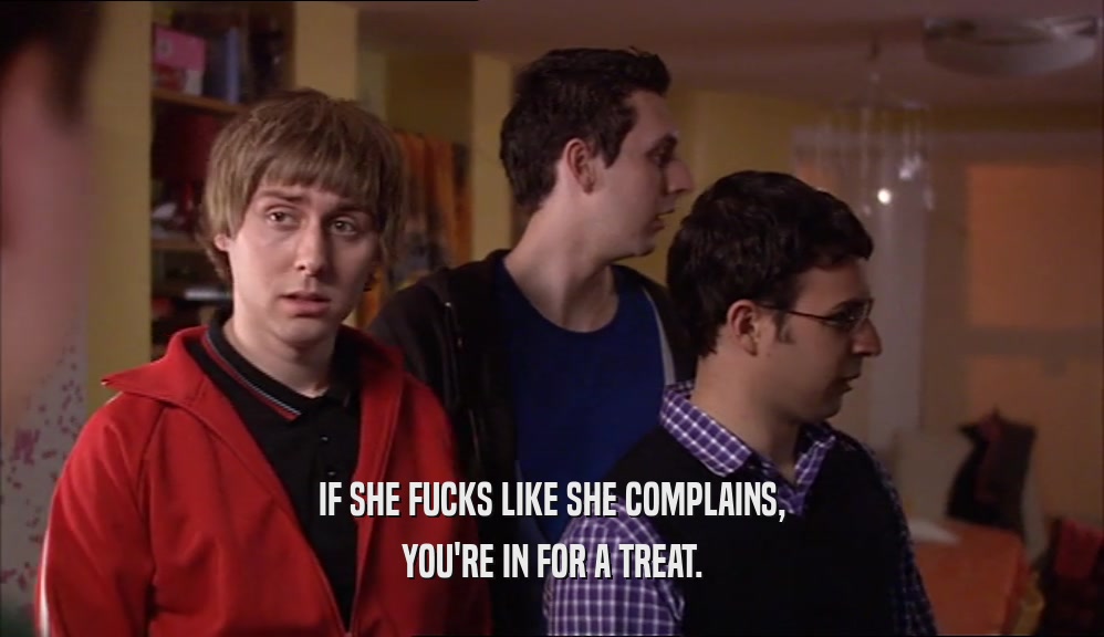IF SHE FUCKS LIKE SHE COMPLAINS, YOU'RE IN FOR A TREAT. 