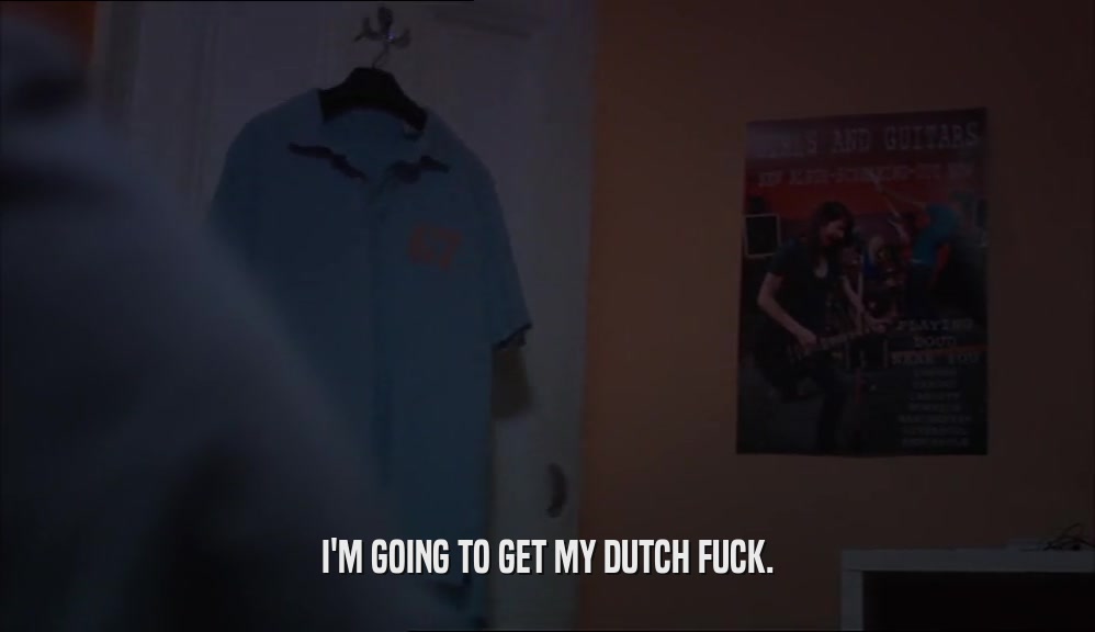 I'M GOING TO GET MY DUTCH FUCK.  