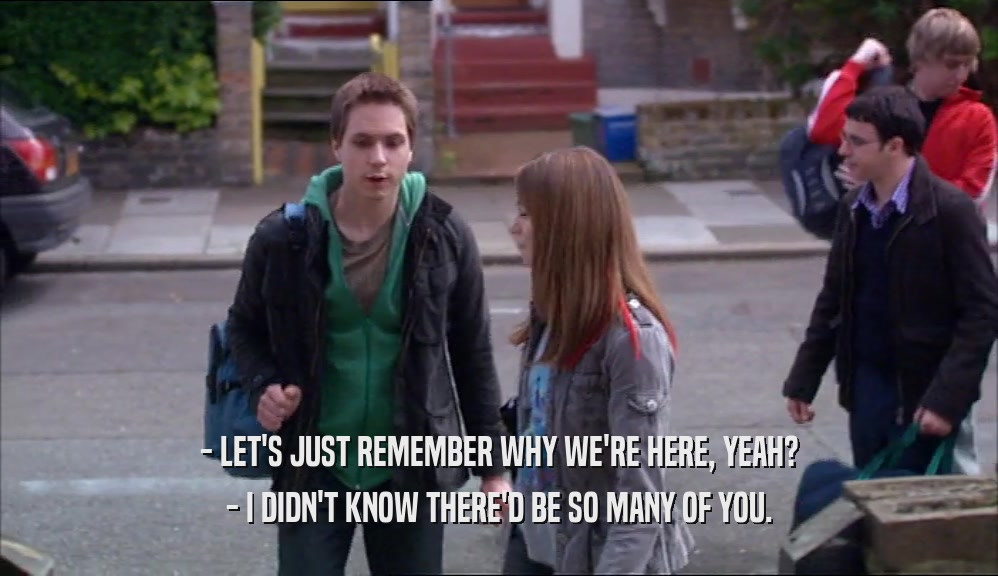 - LET'S JUST REMEMBER WHY WE'RE HERE, YEAH? - I DIDN'T KNOW THERE'D BE SO MANY OF YOU. 