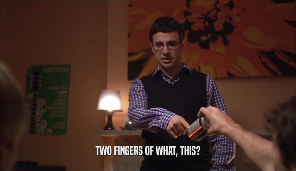 TWO FINGERS OF WHAT, THIS?  