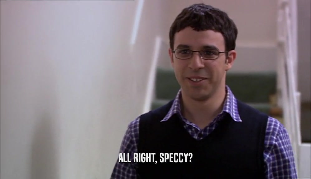ALL RIGHT, SPECCY?  
