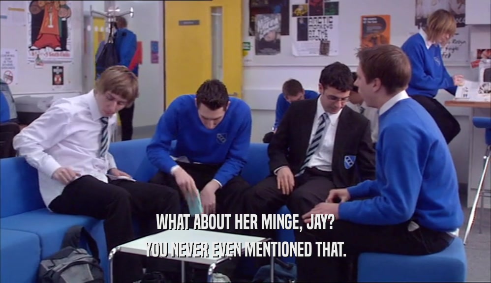 WHAT ABOUT HER MINGE, JAY?
 YOU NEVER EVEN MENTIONED THAT.
 