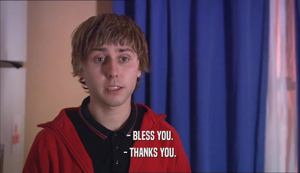 - BLESS YOU. - THANKS YOU. 